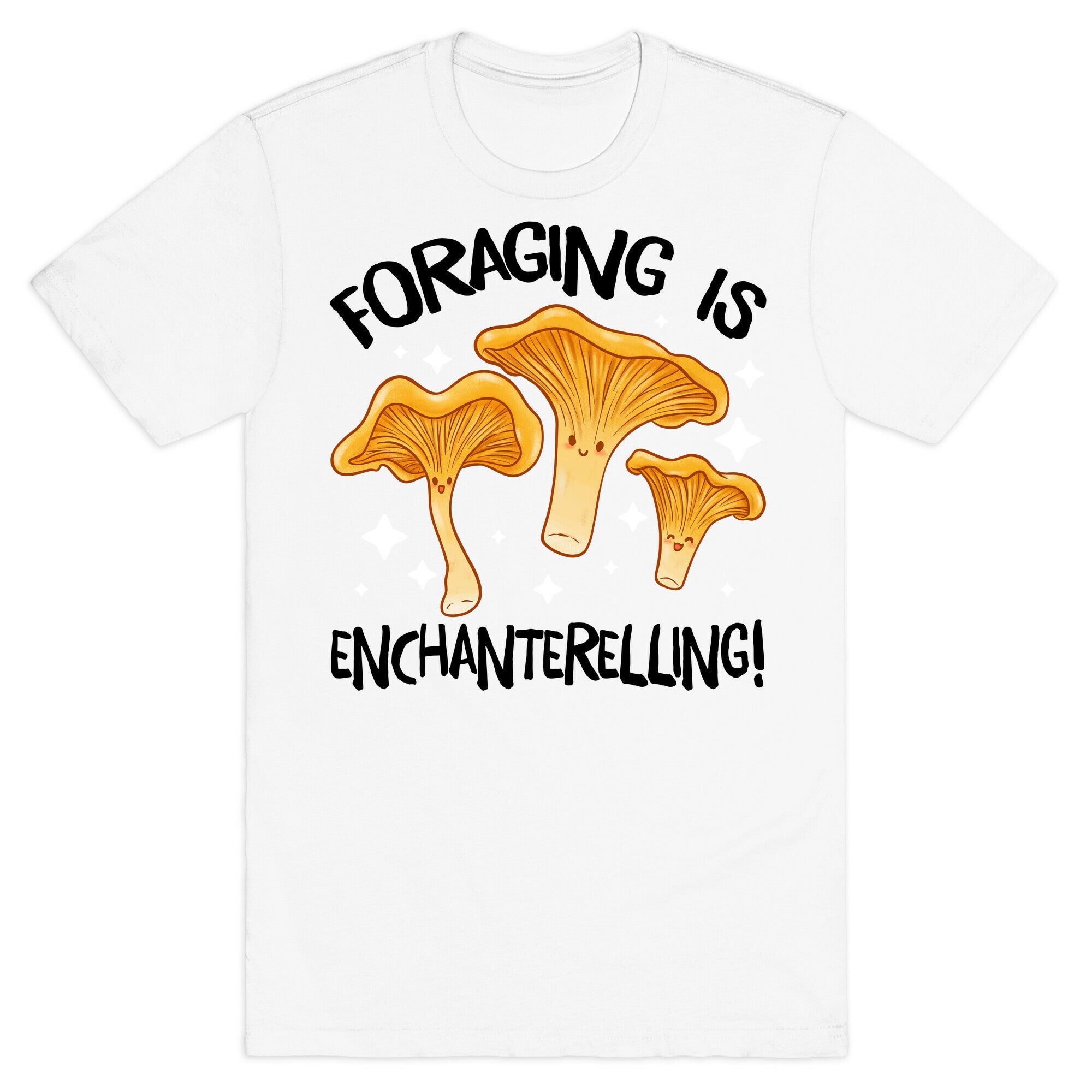 Foraging Is Enchanterelling! T-Shirt