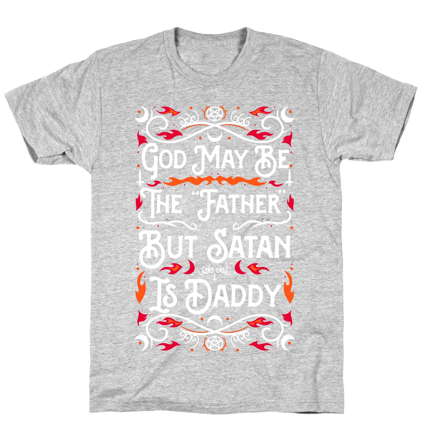 God May Be The "Father" But Satan Is Daddy T-Shirt
