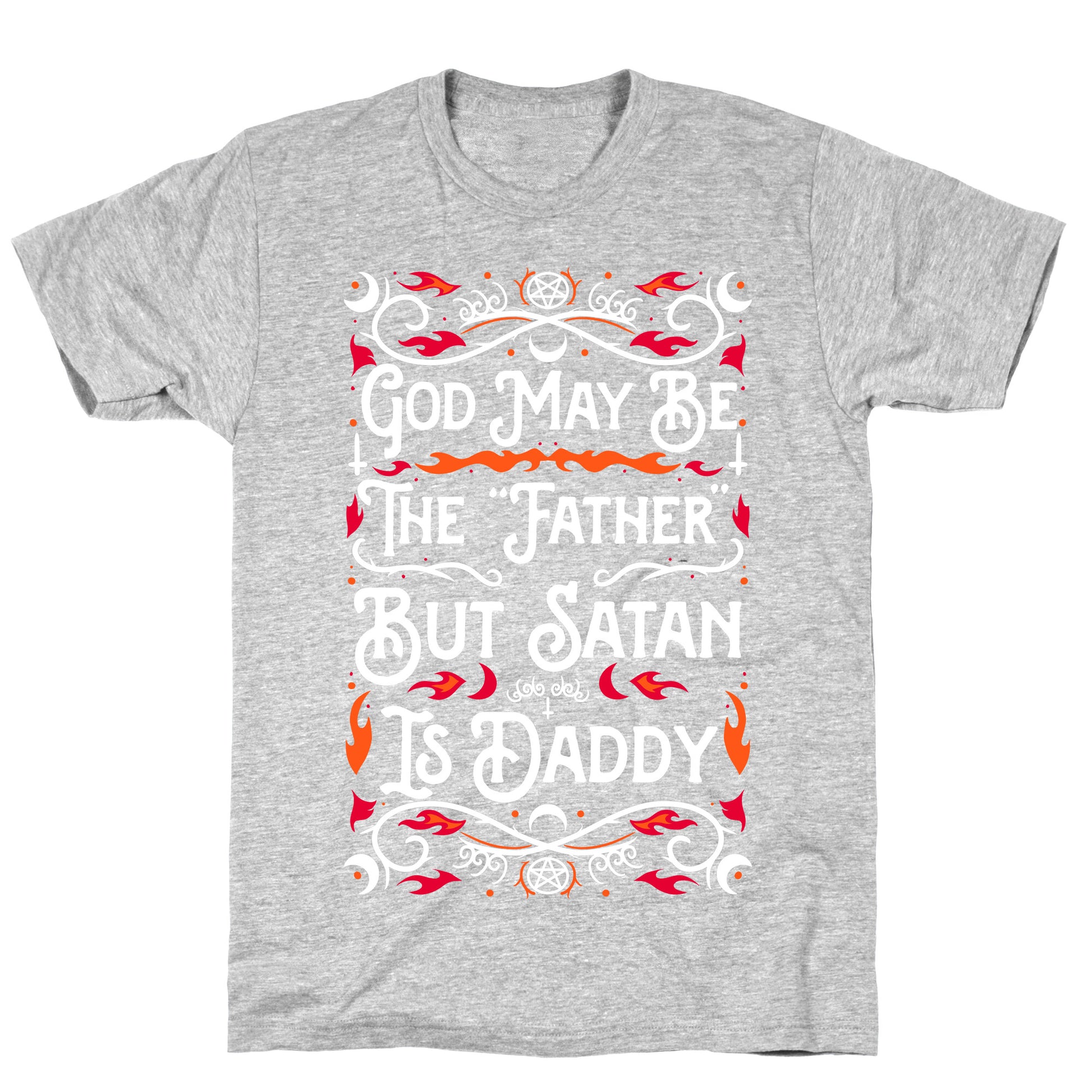 God May Be The "Father" But Satan Is Daddy T-Shirt