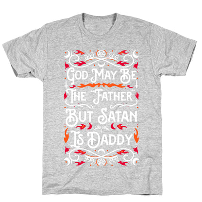 God May Be The "Father" But Satan Is Daddy T-Shirt