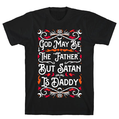 God May Be The "Father" But Satan Is Daddy T-Shirt