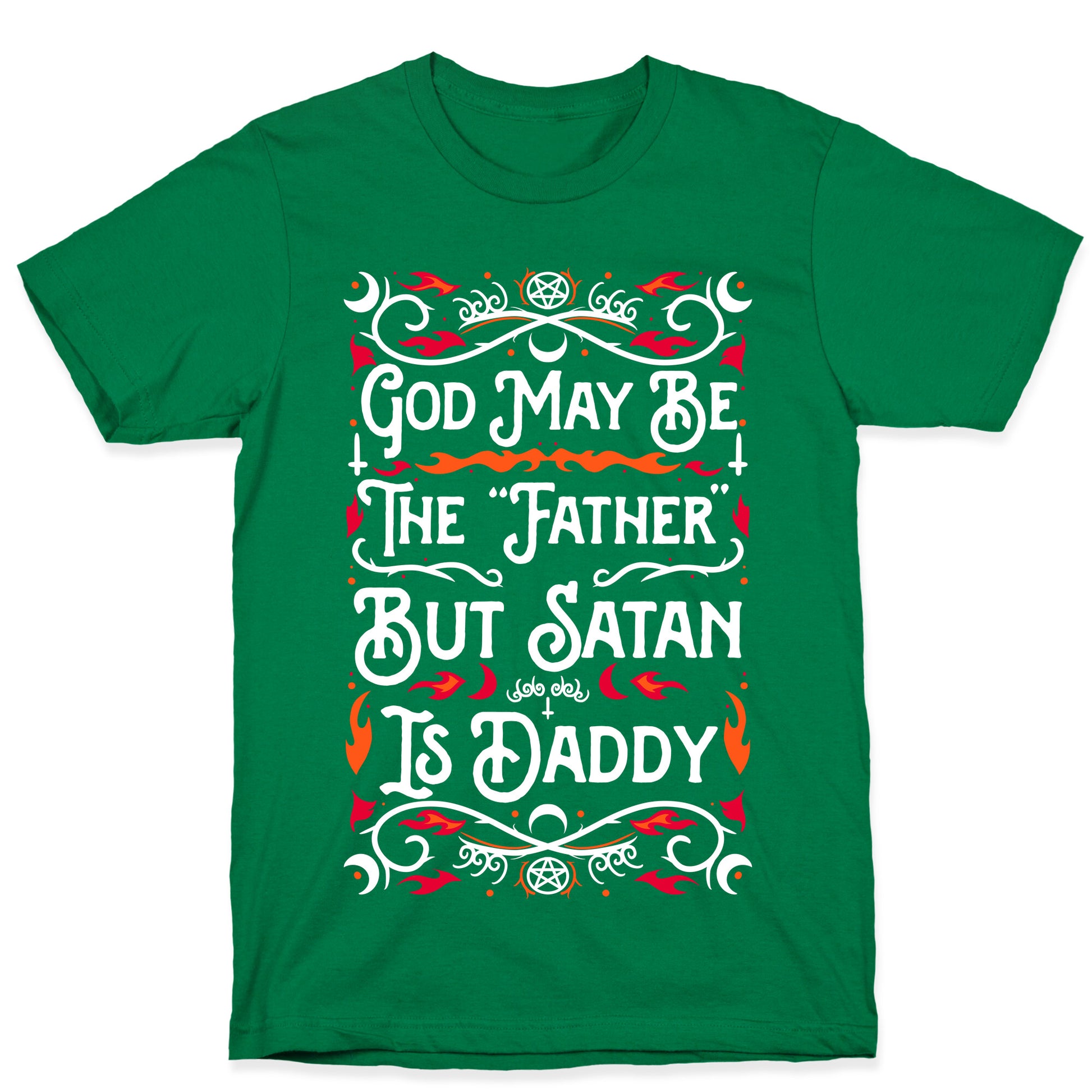God May Be The "Father" But Satan Is Daddy T-Shirt