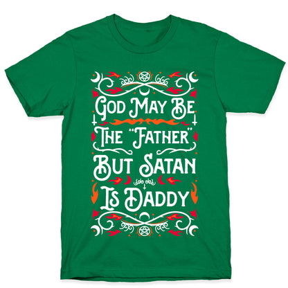 God May Be The "Father" But Satan Is Daddy T-Shirt