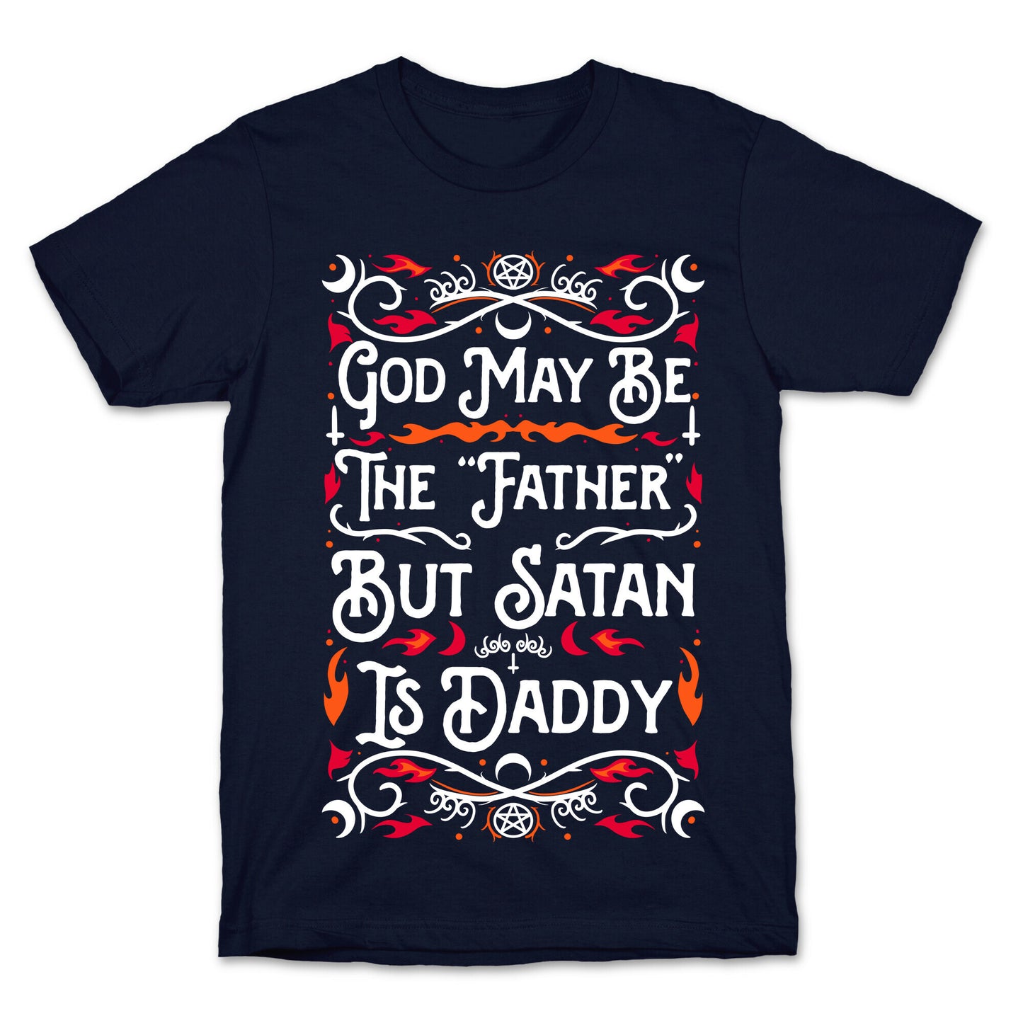 God May Be The "Father" But Satan Is Daddy T-Shirt