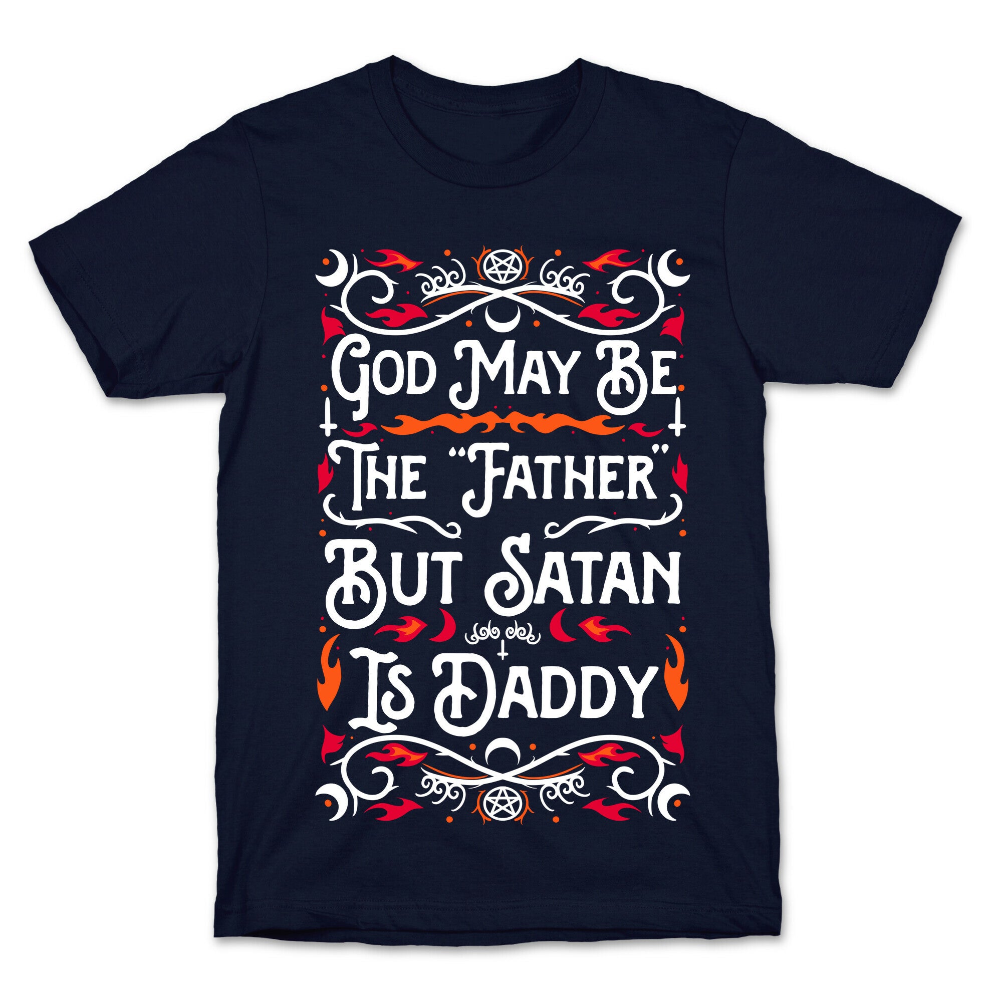 God May Be The "Father" But Satan Is Daddy T-Shirt