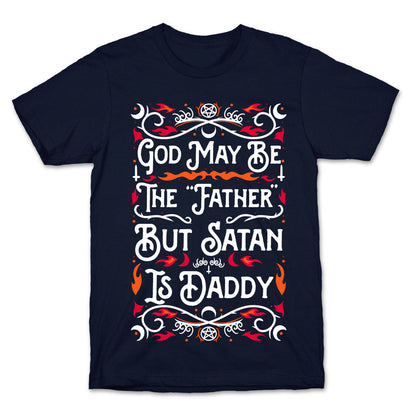 God May Be The "Father" But Satan Is Daddy T-Shirt