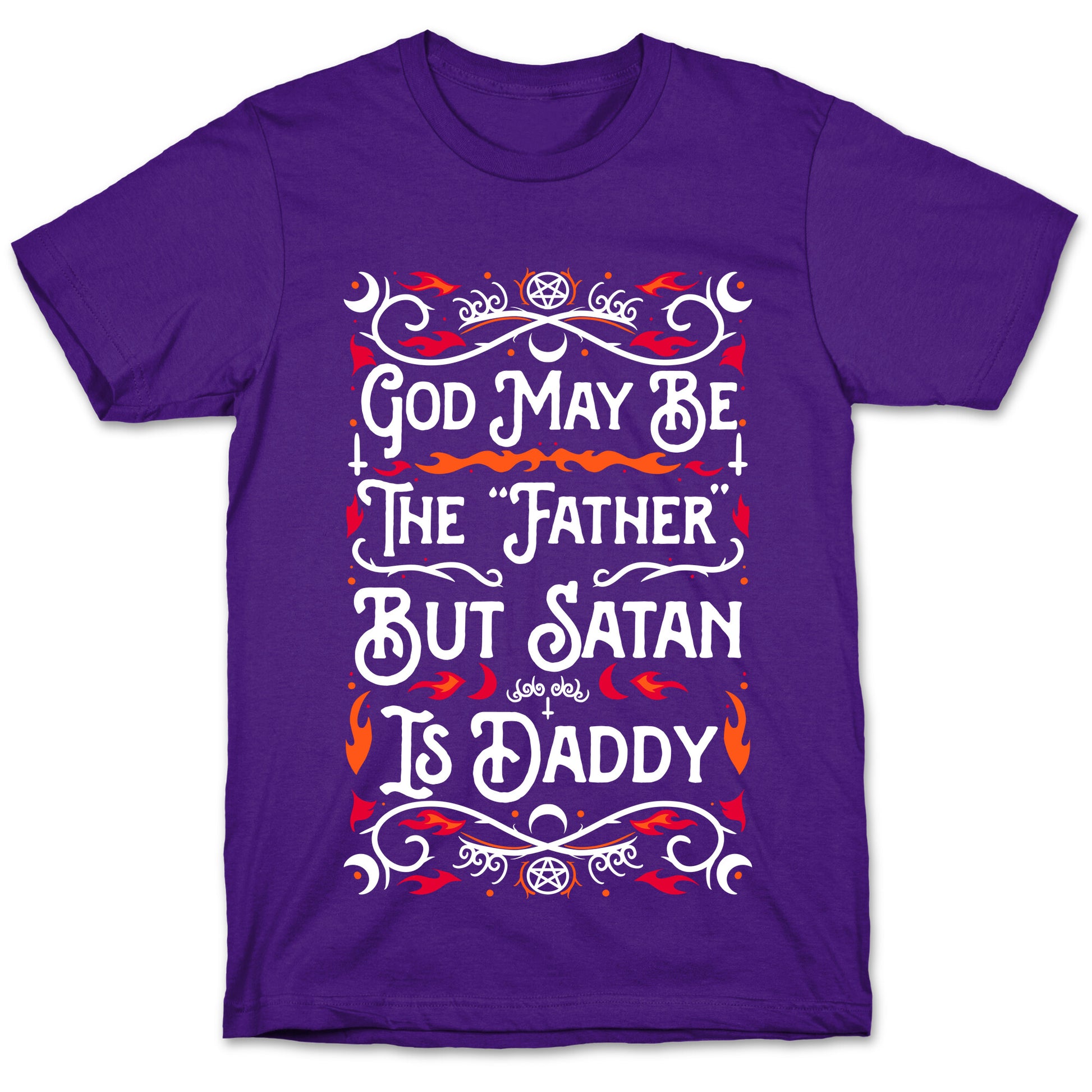 God May Be The "Father" But Satan Is Daddy T-Shirt