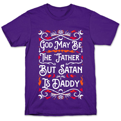 God May Be The "Father" But Satan Is Daddy T-Shirt