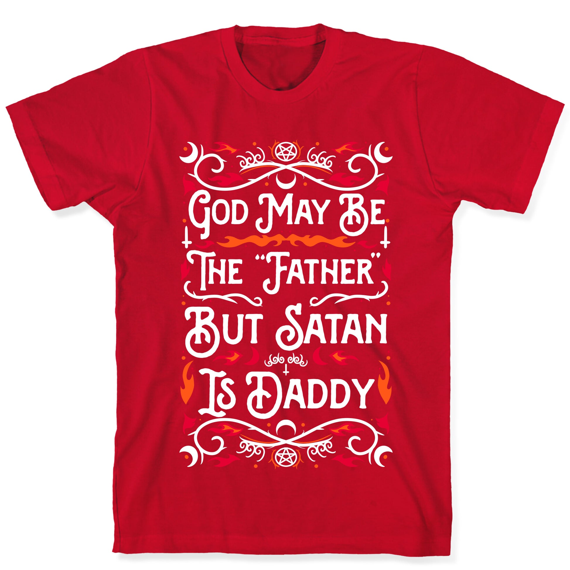 God May Be The "Father" But Satan Is Daddy T-Shirt