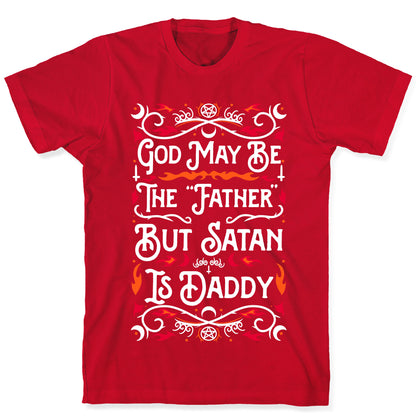God May Be The "Father" But Satan Is Daddy T-Shirt