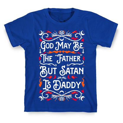 God May Be The "Father" But Satan Is Daddy T-Shirt