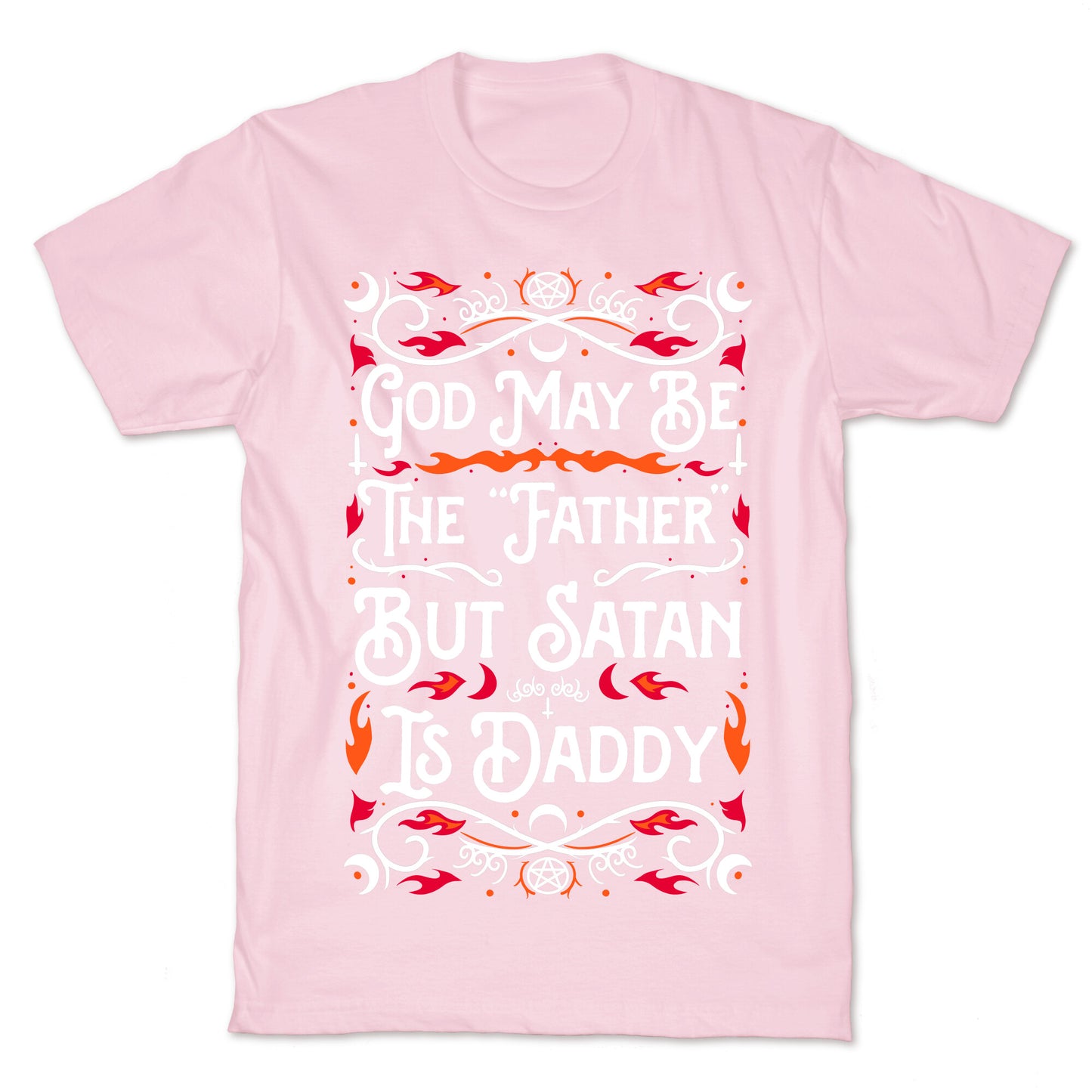God May Be The "Father" But Satan Is Daddy T-Shirt