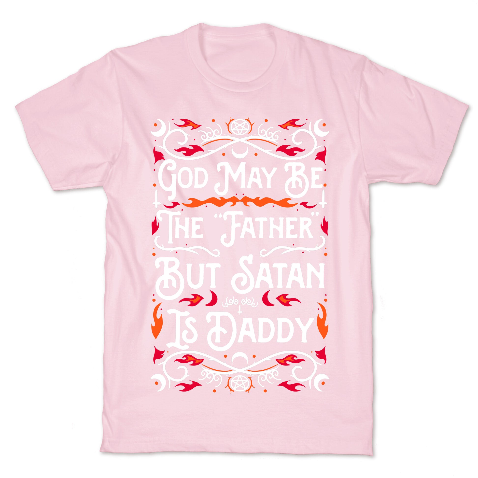 God May Be The "Father" But Satan Is Daddy T-Shirt