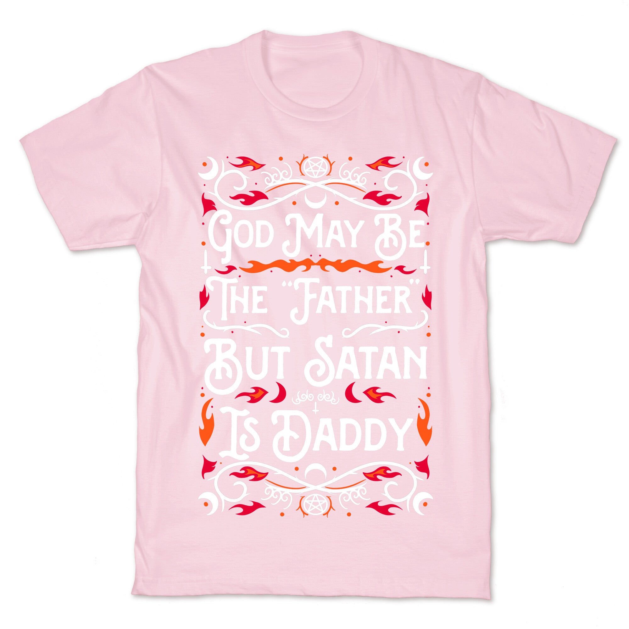 God May Be The "Father" But Satan Is Daddy T-Shirt