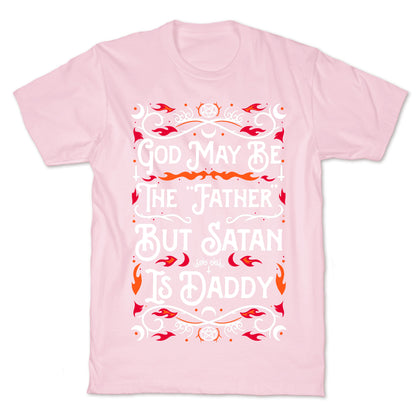 God May Be The "Father" But Satan Is Daddy T-Shirt