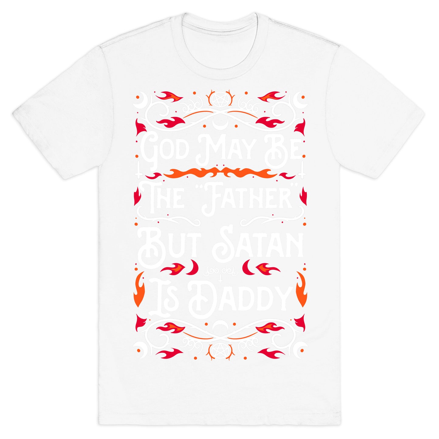 God May Be The "Father" But Satan Is Daddy T-Shirt