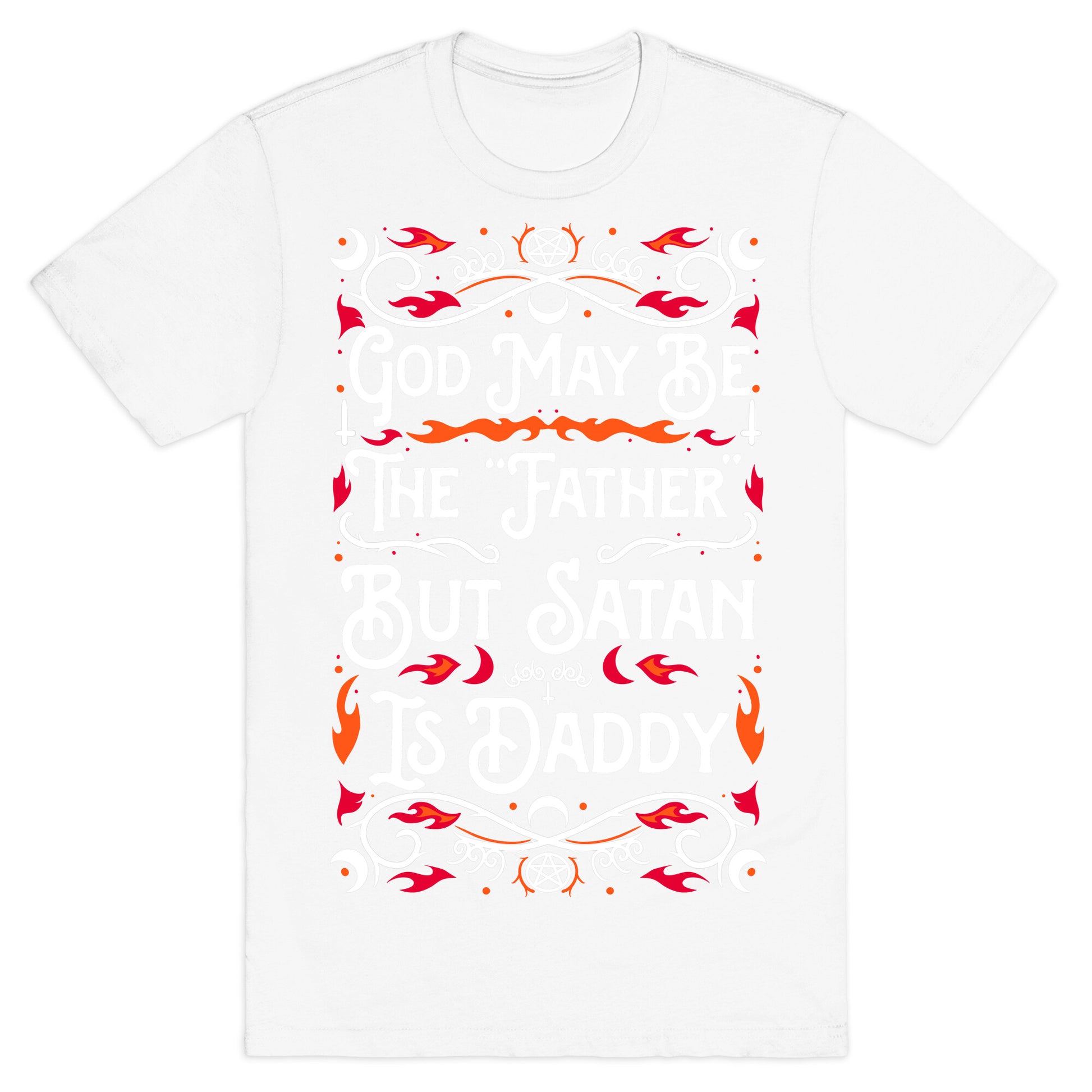God May Be The "Father" But Satan Is Daddy T-Shirt