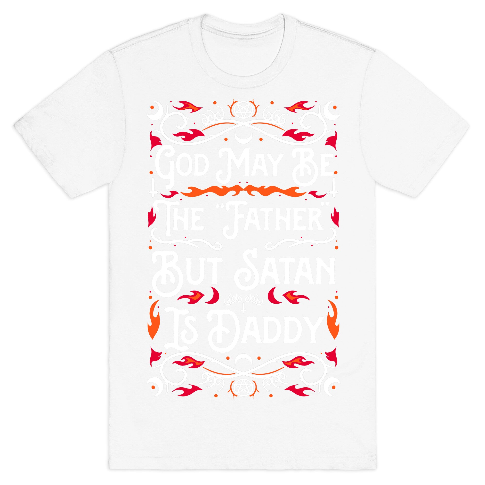 God May Be The "Father" But Satan Is Daddy T-Shirt