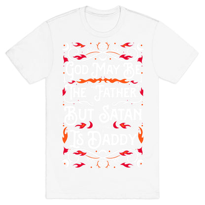 God May Be The "Father" But Satan Is Daddy T-Shirt