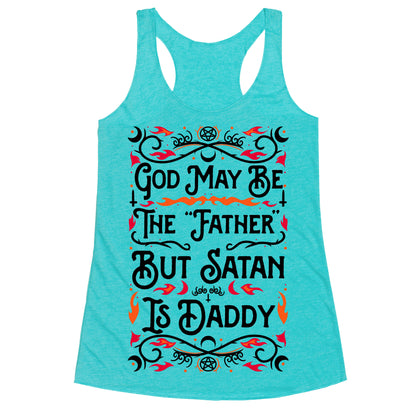 God May Be The "Father" But Satan Is Daddy Racerback Tank