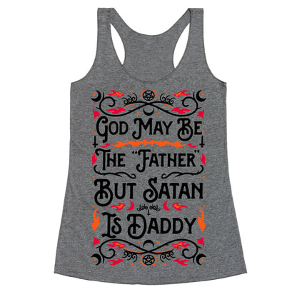 God May Be The "Father" But Satan Is Daddy Racerback Tank