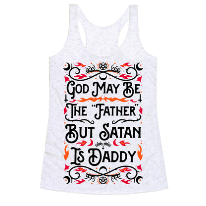 God May Be The "Father" But Satan Is Daddy Racerback Tank
