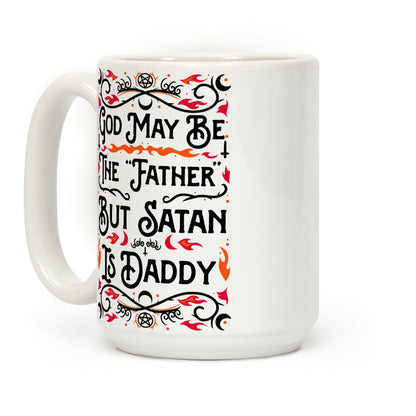 God May Be The "Father" But Satan Is Daddy Coffee Mug