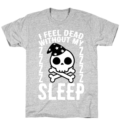I Feel Dead Without My Sleep T-Shirt