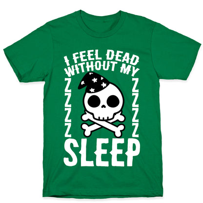 I Feel Dead Without My Sleep T-Shirt