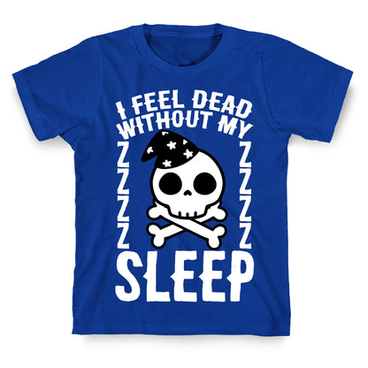 I Feel Dead Without My Sleep T-Shirt