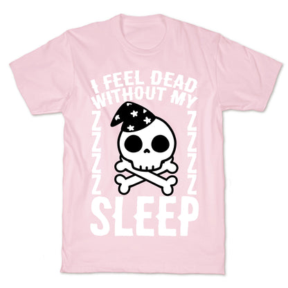 I Feel Dead Without My Sleep T-Shirt