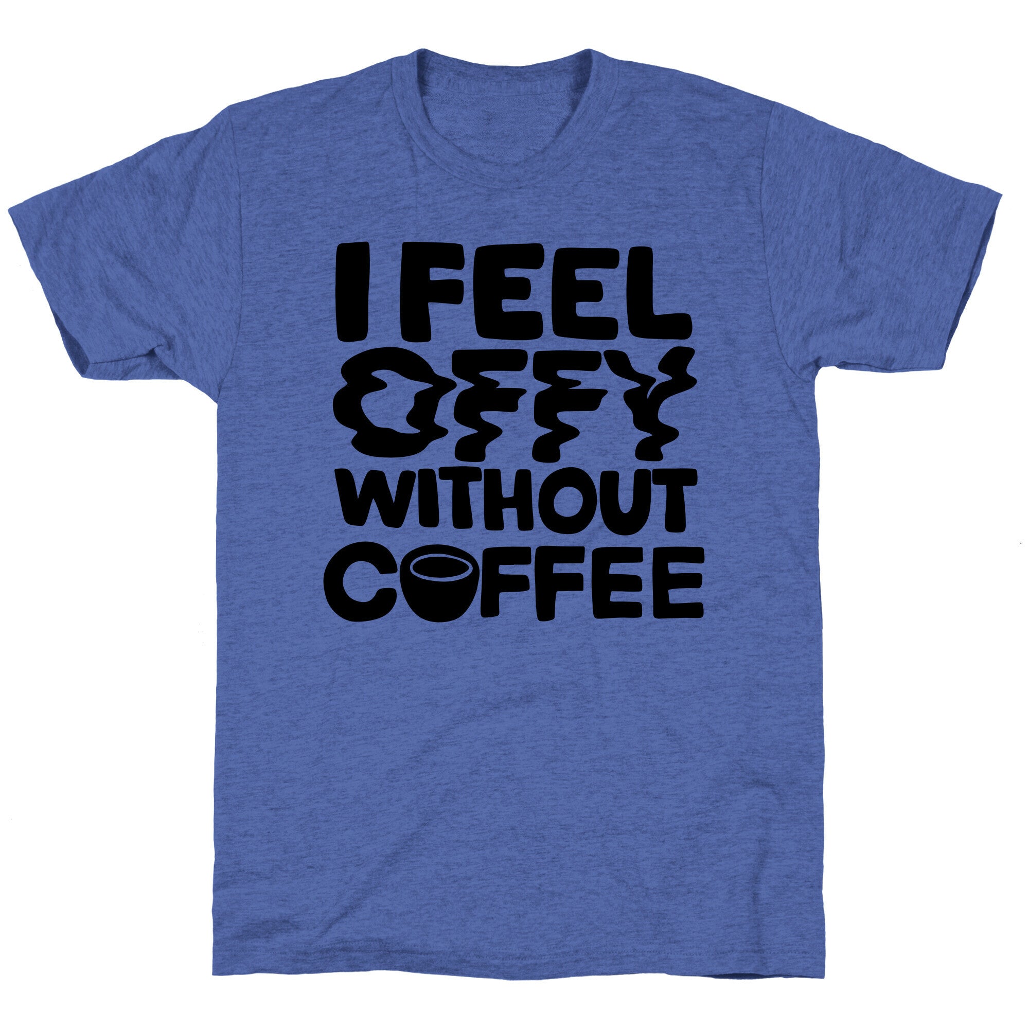 I Feel Offy Without Coffee Unisex Triblend Tee