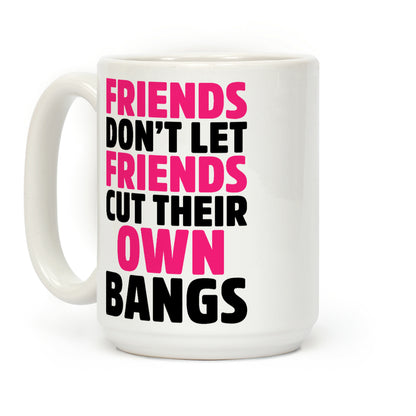 Friends Don't Let Friends Cut Their Own Bangs Coffee Mug
