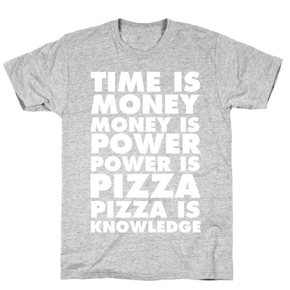 Time Is Money, Money Is Power, Power Is Pizza, Pizza is Knowledge T-Shirt