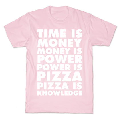 Time Is Money, Money Is Power, Power Is Pizza, Pizza is Knowledge T-Shirt