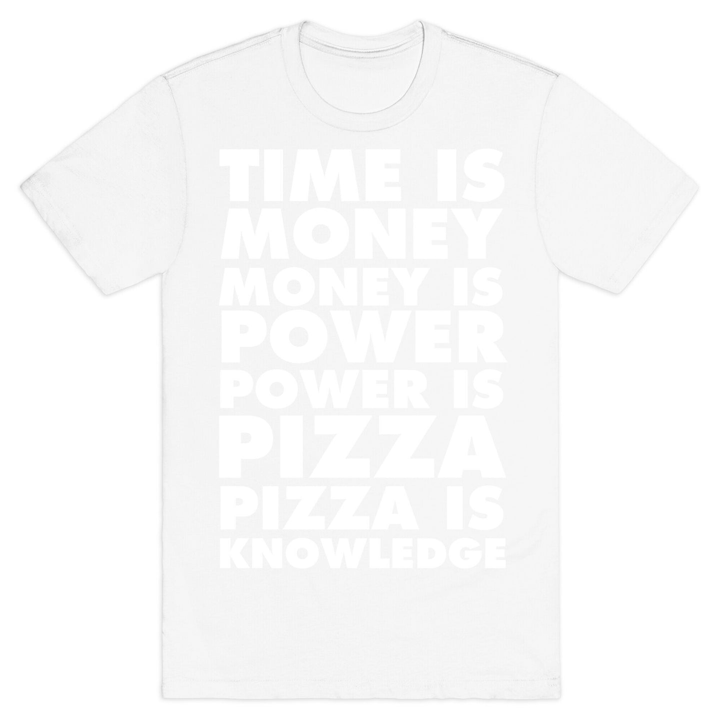 Time Is Money, Money Is Power, Power Is Pizza, Pizza is Knowledge T-Shirt