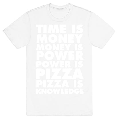 Time Is Money, Money Is Power, Power Is Pizza, Pizza is Knowledge T-Shirt