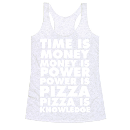 Time Is Money, Money Is Power, Power Is Pizza, Pizza is Knowledge Racerback Tank