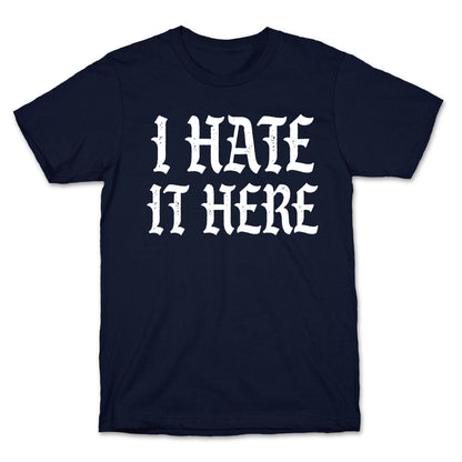 I Hate It Here T-Shirt
