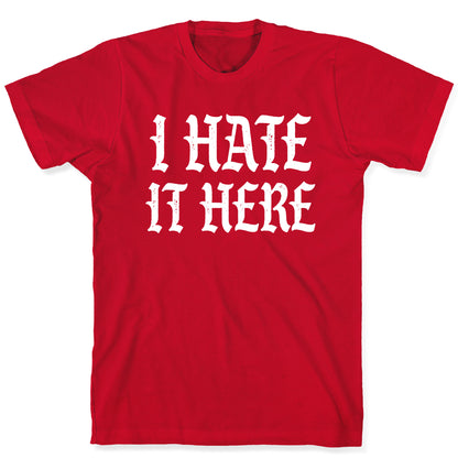 I Hate It Here T-Shirt