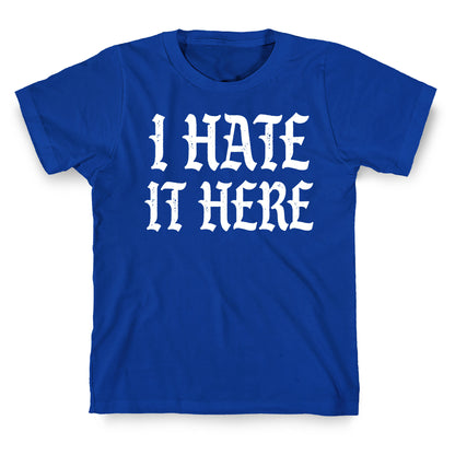 I Hate It Here T-Shirt