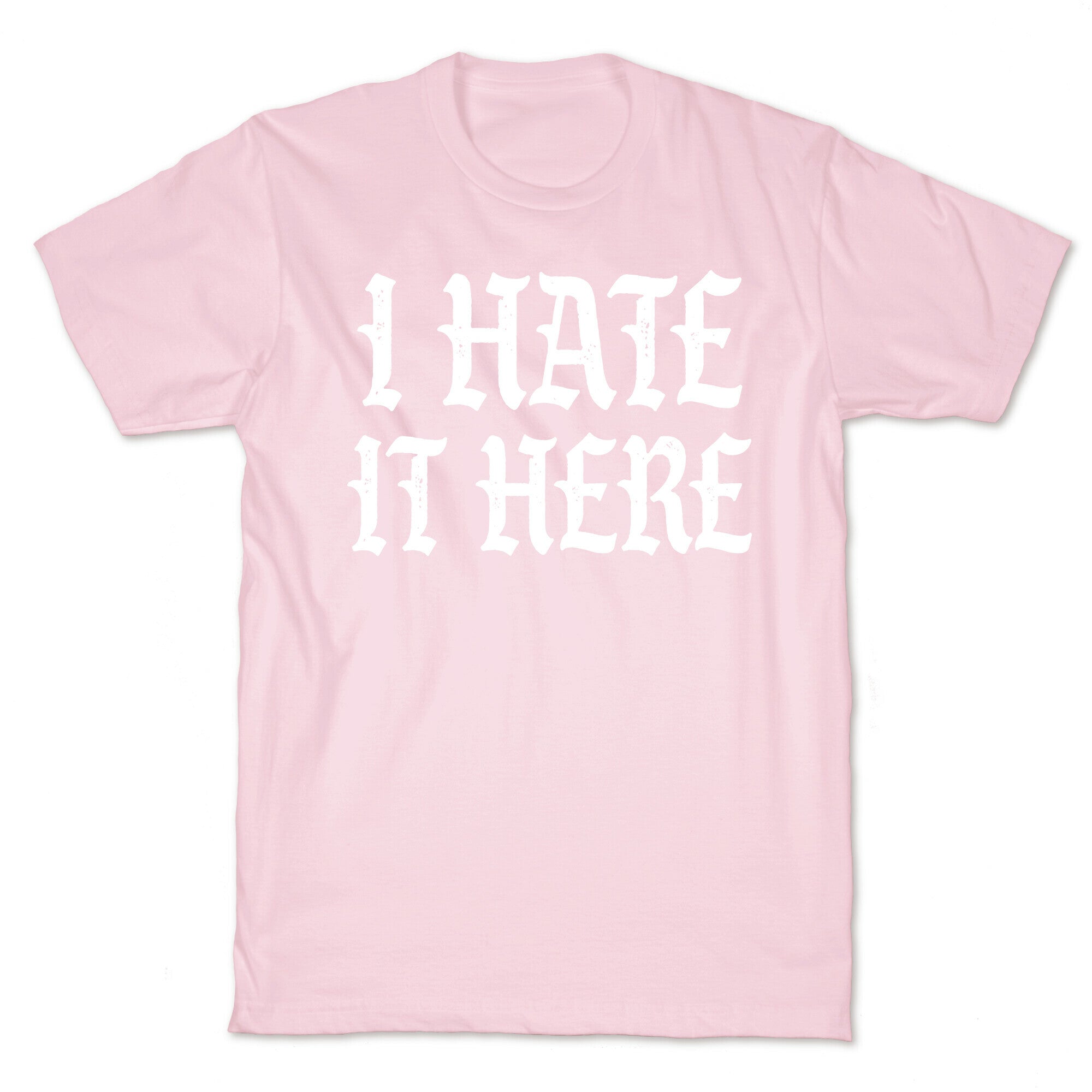 I Hate It Here T-Shirt