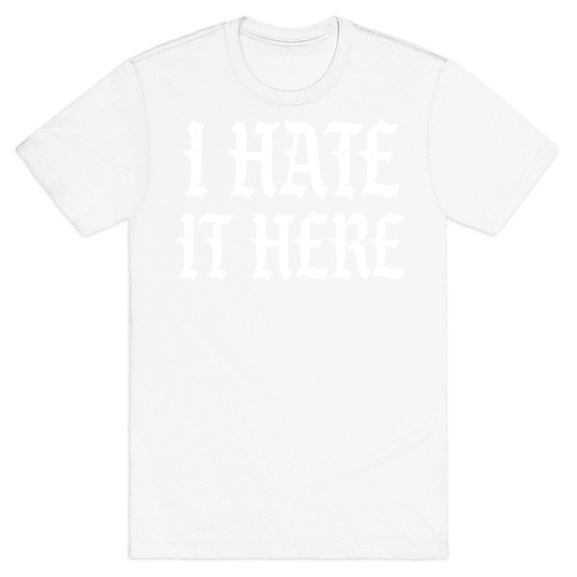 I Hate It Here T-Shirt