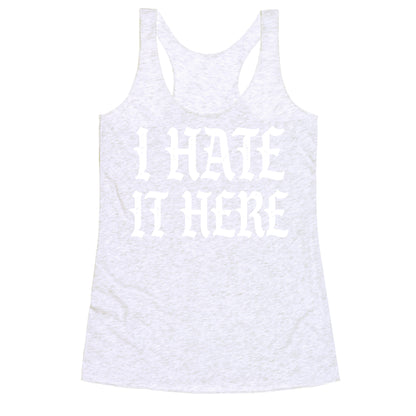 I Hate It Here Racerback Tank