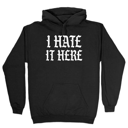 I Hate It Here Hoodie
