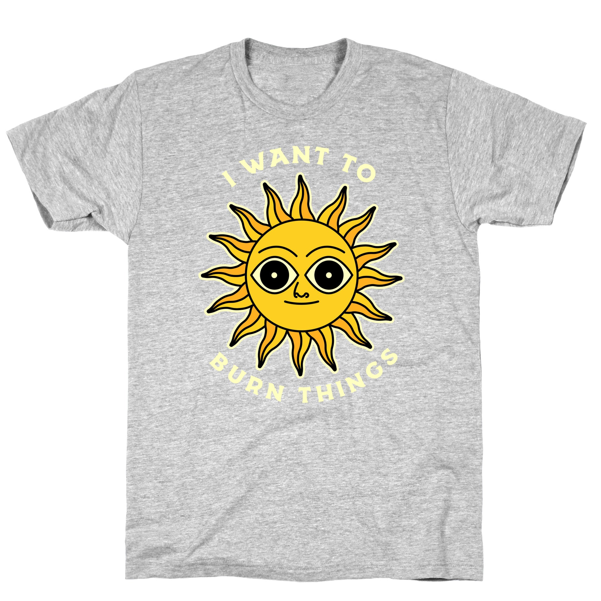 I Want to Burn Things (Scary Sun) T-Shirt