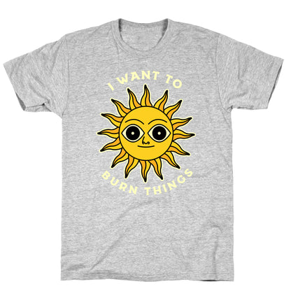 I Want to Burn Things (Scary Sun) T-Shirt