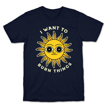I Want to Burn Things (Scary Sun) T-Shirt