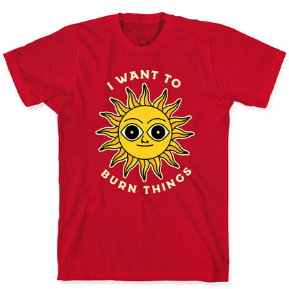 I Want to Burn Things (Scary Sun) T-Shirt