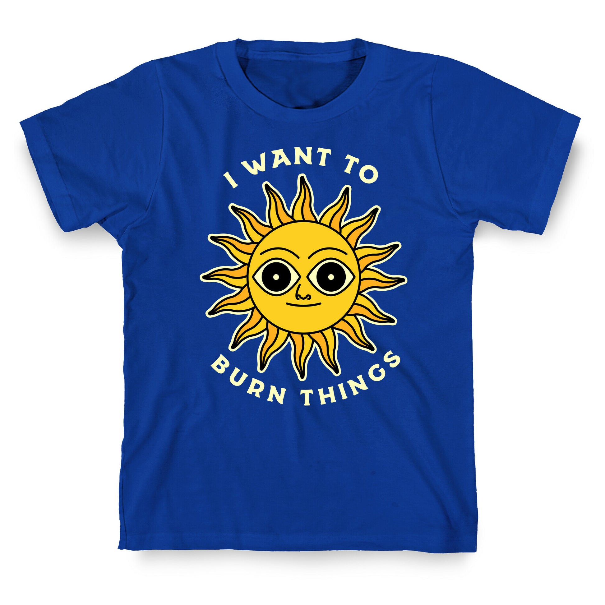I Want to Burn Things (Scary Sun) T-Shirt